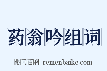 药翁吟组词是什么意思的图片